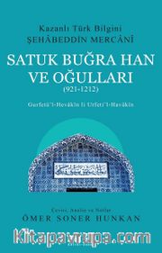 Kazanlı Türk Bilgini Şehabeddin Mercani Satuk Buğra Han ve Oğulları (921-1212) <br /> Gurfetü’l-Hevakin li Urfeti’l-Havakin