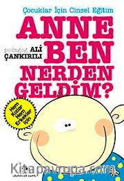 Anne Ben Nereden Geldim <br /> Çocuklar İçin Cinsel Eğitim