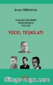 Yücel Teşkilatı <br /> Yugoslavya Türklüğünün Direniş Mücadelesi (1945 - 1948)