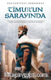 Timur’un Sarayında <br /> Fransa’ya Gönderdiği Elçinin Kaleminden Emîr Timur’un Hayatı, Devleti ve Halkı