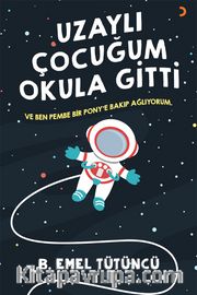 Uzaylı Çocuğum Okula Gitti <br />  Ve Ben Pembe bir Pony’e Bakıp Ağlıyorum