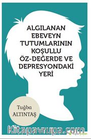 Algılanan Ebeveyn Tutumlarının Koşullu Öz-	Değerde ve Depresyondaki Yeri