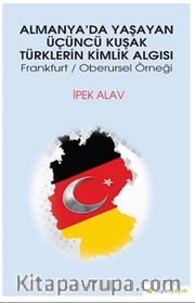 Almanya’da Yaşayan Üçüncü Kuşak Türklerin Kimlik Algısı Frankfurt / Oberursel Örneği