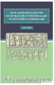 Yeni Assur Krallığı'nın Kuzeybatı İran Politikası ve Kültürel Yansımaları