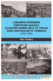 Cumhuriyet Döneminde Güneydoğu Anadolu (Gaziantep-Mardin-Urfa)’ya Yapılan Kamu Harcamaları ve Yatırımlar (1923-1950)