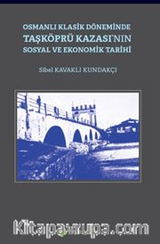 Osmanlı Klasik Döneminde Taşköprü Kazası’nın Sosyal ve Ekonomik Tarihi