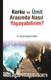 Korku ve Ümit Arasında nasıl  Yaşayabilirim