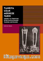 Tanrıya Uzak Merkeze Yakın <br /> Meksika ve Türkiye'de Çevre Kapitalizminin Tarihsel Sosyolojisi