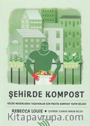 Şehirde Kompost (Ciltli) <br /> Küçük Mekanlarda Yaşayanlar İçin Pratik Kompost Yapım Bilgisi 