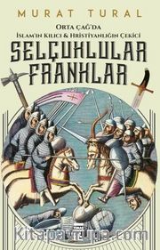 Selçuklular Franklar - Orta Çağ’da İslam’ın Kılıcı <br /> Hristiyanlığın Çekici