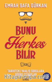 Bunu Herkes Bilir <br /> Tarihte Yanlış Sorulara Doğru Cevaplar