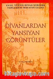 Divanlardan Yansıyan Görüntüler <br /> 18. Yüzyıl Divan Şiirinde Toplumsal Hayatın İzleri