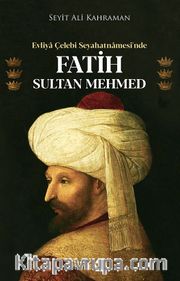 Evliya Çelebi Seyahatnamesi’nde Fatih Sultan Mehmed