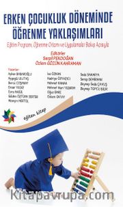 Erken Çocukluk Döneminde Öğrenme Yaklaşımları <br />  Eğitim Programı, Öğrenme Ortamı ve Uygulamalar