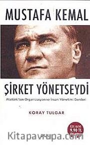 Mustafa Kemal Şirket Yönetseydi <br /> Atatürk'ten Organizasyon ve İnsan Yönetimi Dersleri (Cep Boy)