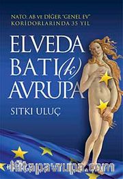 Elveda Batı (k) Avrupa <br /> Nato, AB ve Diğer "Genel Ev" Koridorlarında 35 Yıl