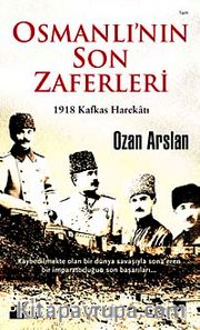 Osmanlı'nın Son Zaferleri <br /> 1918 Kafkas Harekatı