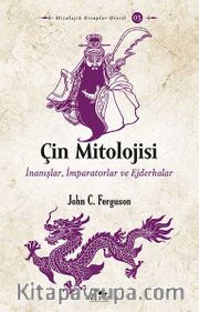 Çin Mitolojisi <br /> İnanışlar, İmparatorlar ve Ejderhalar