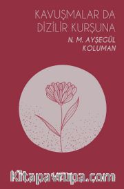 Kavuşmalar Da Dizilir Kurşuna 