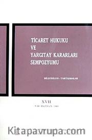 Ticaret Hukuku ve Yargıtay Kararları Sempozyumu <br /> Bildiriler Tartışmalar XVII 9-10 Haziran 200