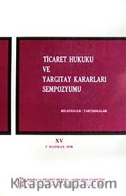 Ticaret Hukuku ve Yargıtay Kararları Sempozyumu <br /> Bildiriler Tartışmalar XV 5 Haziran 1998