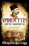 101 Soruda Bilinmeyen Yönleriyle Vahdettin Hain mi? Kahraman mı?