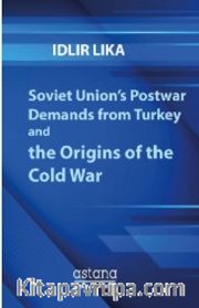 Soviet Union’s Postwar Demands from Turkey and the Origins of the Cold War