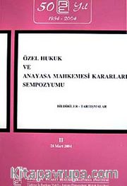 Özel Hukuk ve Anayasa Mahkemesi Kararları Sempozyumu <br /> Bildiriler-Tartışmalar II 26 Mart 2004