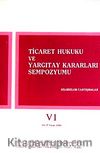 Ticaret Hukuku ve Yargıtay Kararları Sempozyumu & Bildiriler Tartışmalar VI (14-15 Nisan 1989)