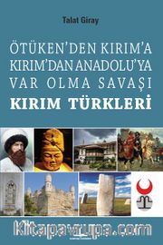 Kırım Türkleri Ötüken’den Kırım’a Kırım’dan Anadoluya Var Olma Savaşı