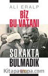 Biz Bu Vatanı Sokakta Bulmadık