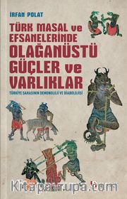 Türk Masal ve Efsanelerinde Olağanüstü Güçler ve Varlıklar <br /> Türkiye Sahasının Demonoloji ve Diabolojisi