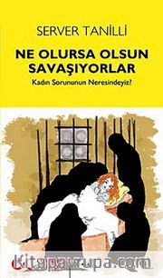 Ne Olursa Olsun Savaşıyorlar <br /> Kadın Sorunun Neresindeyiz?