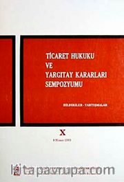 Ticaret Hukuku ve Yargıtay Kararları Sempozyumu <br /> Bildiriler Tartışmalar X 9 Nisan 1993