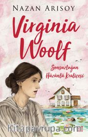 Virginia Woolf <br /> Sonsuzluğun Hüzünlü Kraliçesi