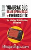 Yumuşak Güç, Kamu Diplomasisi ve Popüler Kültür & Türk Televizyon Dizileri Üzerinden Bir İnceleme
