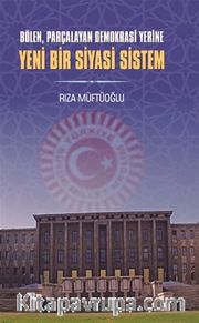 Bölen Parçalayan Demokrasi Yerine Yeni Bir Siyasi Sistem