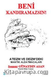 Beni Kandıramazsın! <br /> Ateizm ve Deizm'deki Mantık Aldatmacaları