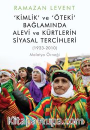 Kimlik ve Öteki Bağlamında Alevi ve Kürtlerin Siyasal Tercihleri <br /> (1923-2010) Malatya Örneği
