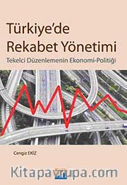 Türkiye'de Rekabet Yönetimi <br /> Tekelci Düzenlemenin Ekonomi-Politiği