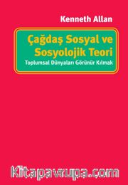 Çağdaş Sosyal ve Sosyolojik Teori: Toplumsal Dünyaları Görünür Kılmak