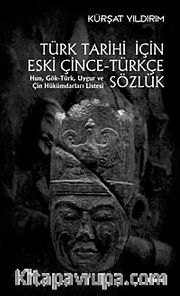 Türk Tarihi İçin Eski Çince-Türkçe Sözlük <br /> Hun, Gök-Türk, Uygur ve Çin Hükümdarı Listesi