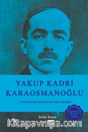 Yakup Kadri Kraosmanoğlu <br /> Yalnızlık Dinmeyen Bir Sızıdır