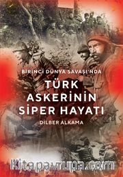 Birinci Dünya Savaşı’nda Türk Askerinin Siper Hayatı 