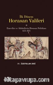 İlk Dönem Horasan Valileri (Emeviler ve Abbasilerin Horasan Politikası 651-821)