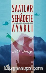Saatlar Şehadete Ayarlı <br /> Bir Mücahidin Cihad Günlüğü