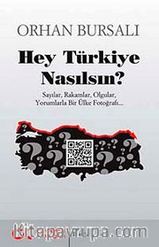 Hey Türkiye Nasılsın? <br /> Sayılar, Rakamlar, Olgular, yorumlarla Bir Ülke Fotoğrafı