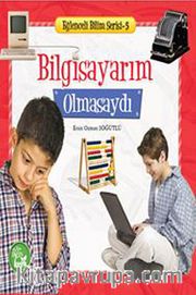 Bilgisayarım Olmasaydı / Eğlenceli Bilim Serisi -5