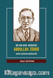 Bir Ara Nesil Hikayecisi Abdullah Zühdü <br /> Hayatı-Eserleri-Hikayeciliği
