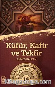 Küfür, Kafir ve Tekfir <br /> Kur'an Kavramları Serisi İtikadi Kavramlar 14